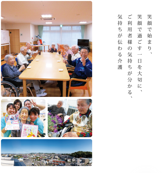 笑顔で始まり、笑顔で過ごす一日を大切に、ご利用者様の気持ちが分かる、気持ちが伝わる介護
